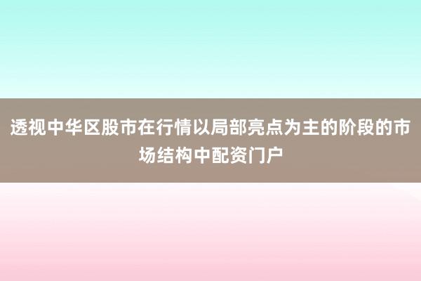 透视中华区股市在行情以局部亮点为主的阶段的市场结构中配资门户